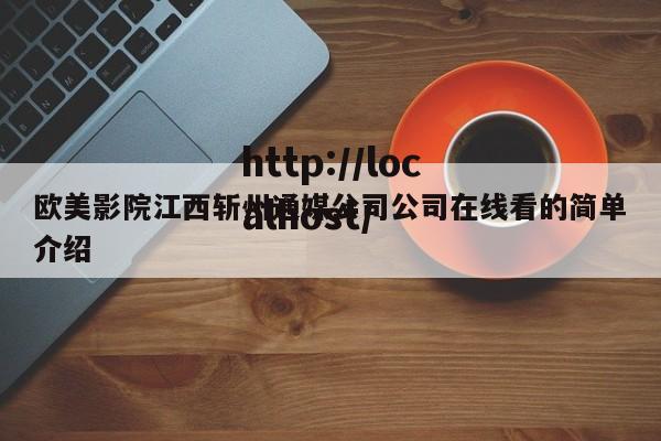 欧美影院江西斩州通媒公司公司在线看的简单介绍