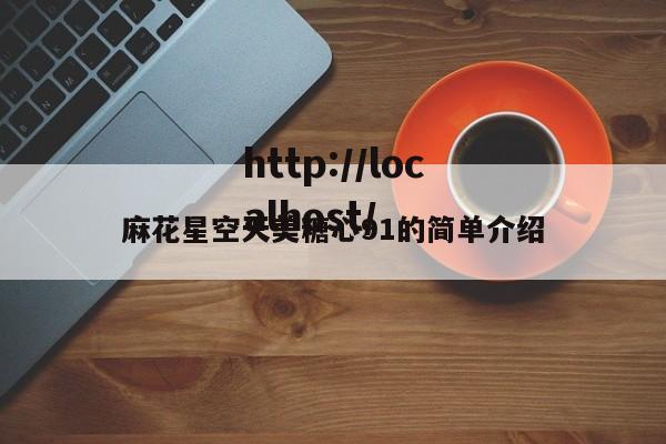麻花星空天美糖心91的简单介绍